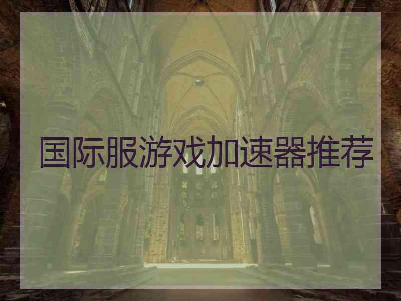 国际服游戏加速器推荐