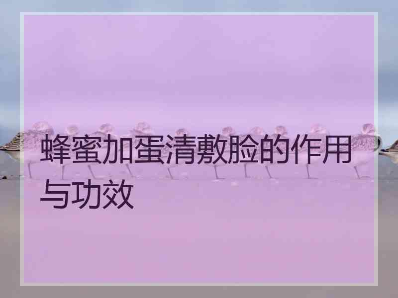 蜂蜜加蛋清敷脸的作用与功效