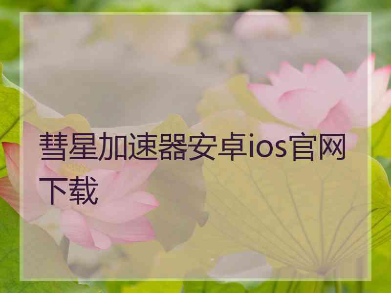 彗星加速器安卓ios官网下载
