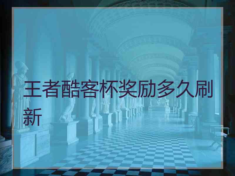 王者酷客杯奖励多久刷新