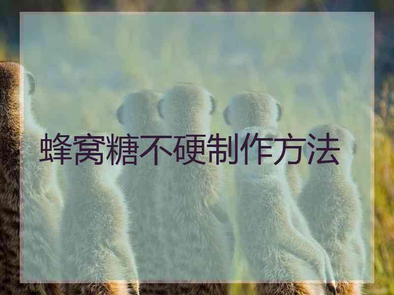 蜂窝糖不硬制作方法
