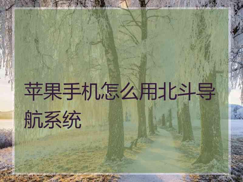 苹果手机怎么用北斗导航系统