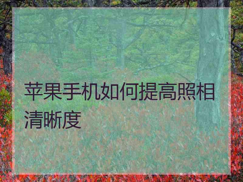 苹果手机如何提高照相清晰度