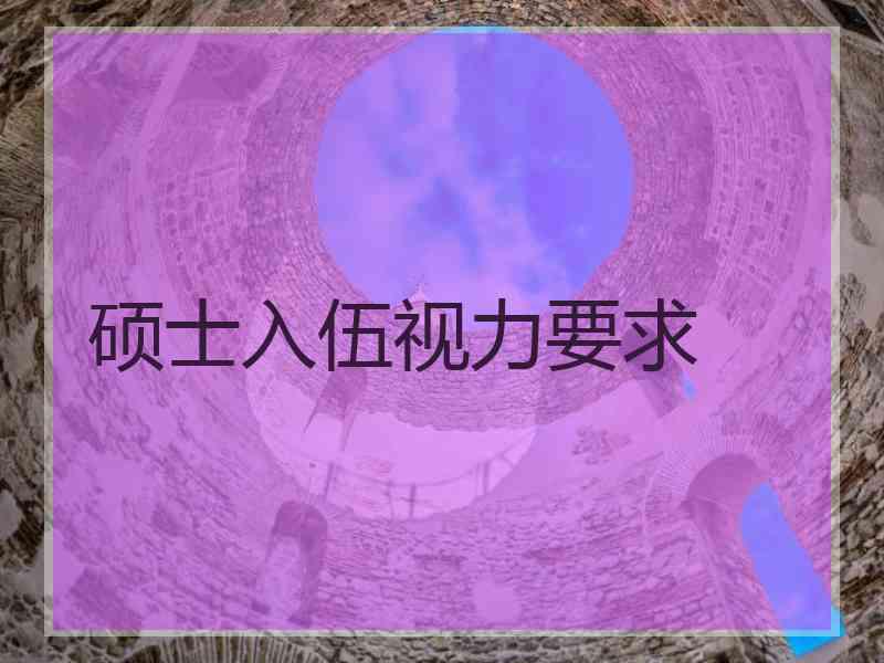 硕士入伍视力要求