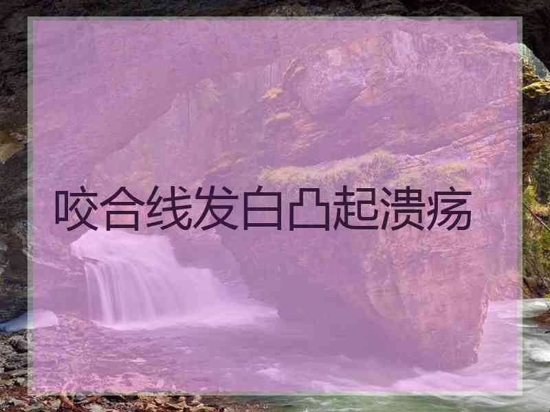 咬合线发白凸起溃疡