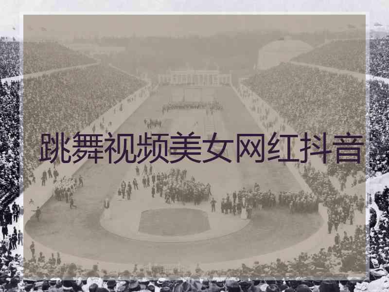 跳舞视频美女网红抖音