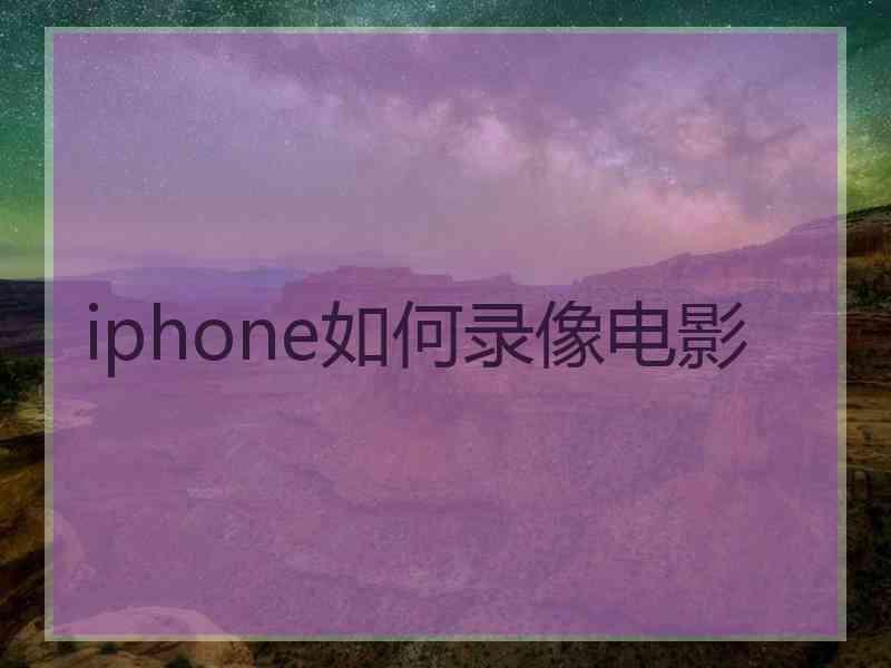 iphone如何录像电影