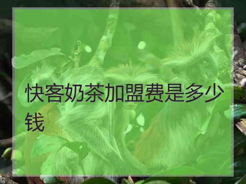 快客奶茶加盟费是多少钱