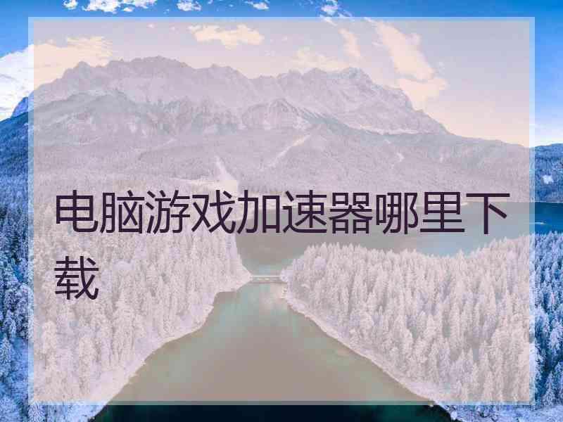 电脑游戏加速器哪里下载