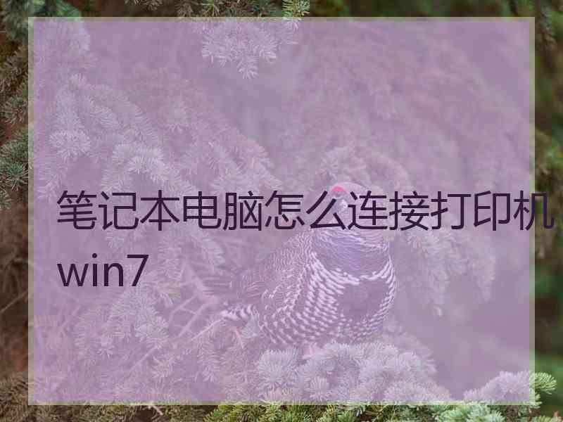 笔记本电脑怎么连接打印机win7