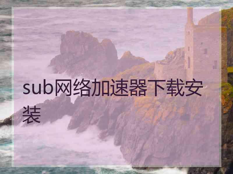 sub网络加速器下载安装
