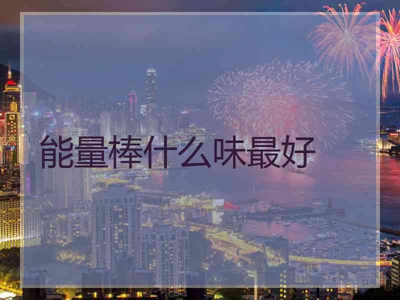 能量棒什么味最好