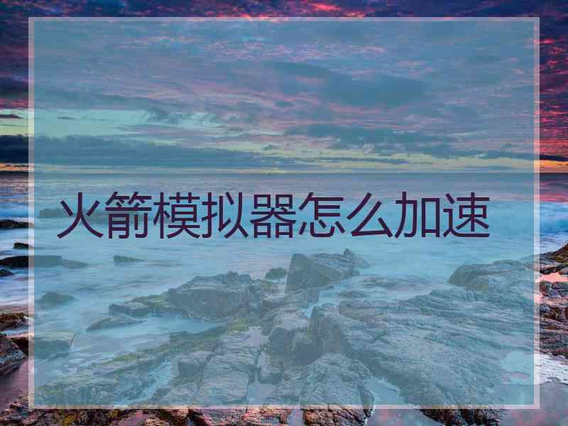 火箭模拟器怎么加速