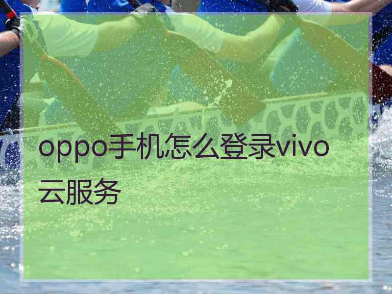 oppo手机怎么登录vivo云服务