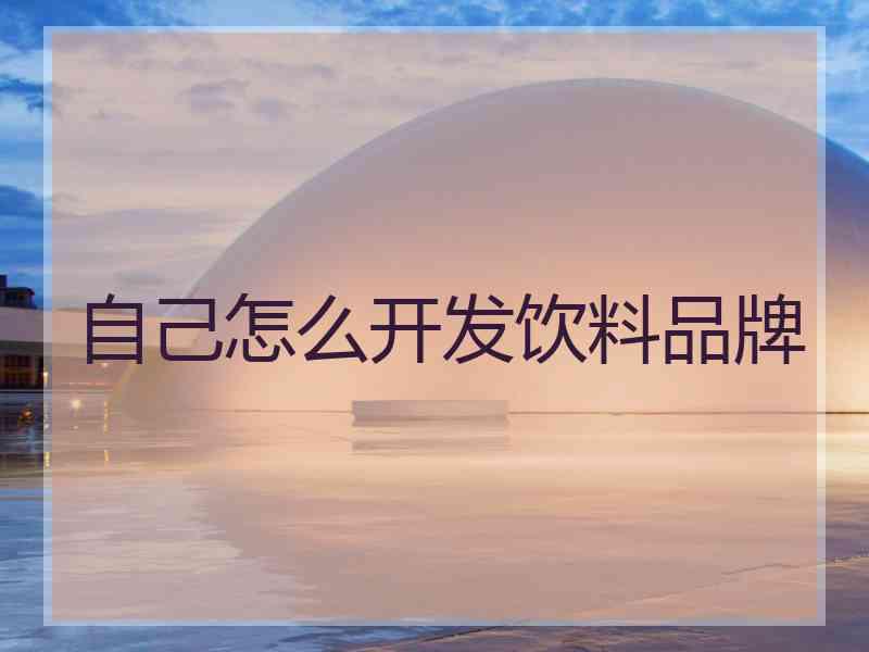 自己怎么开发饮料品牌