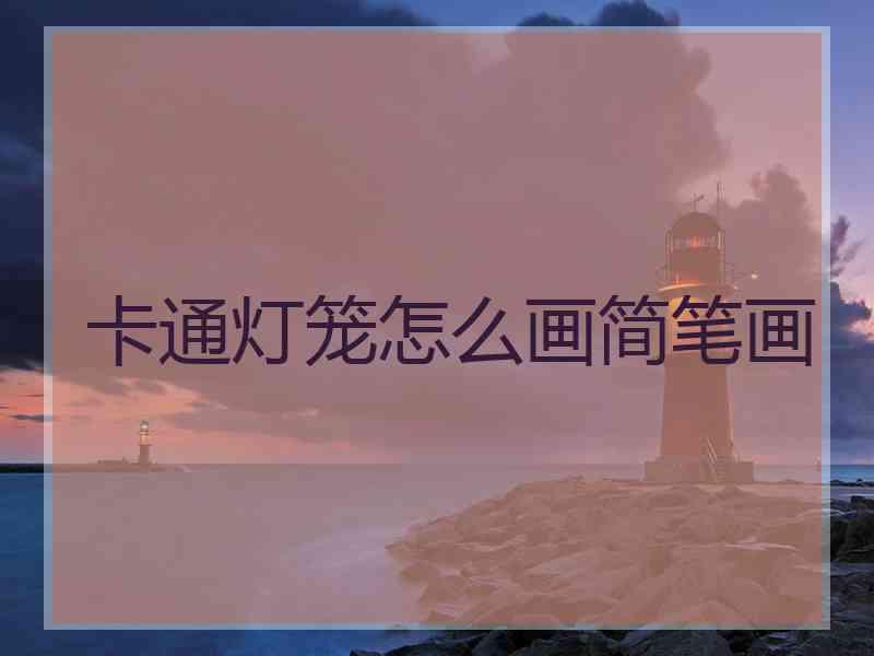 卡通灯笼怎么画简笔画
