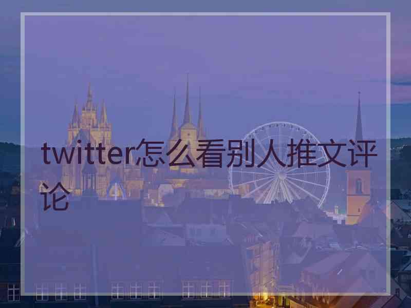 twitter怎么看别人推文评论