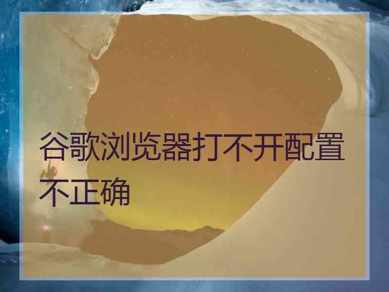 谷歌浏览器打不开配置不正确