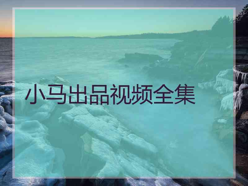 小马出品视频全集