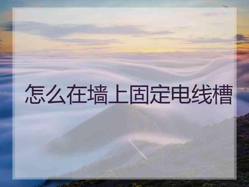 怎么在墙上固定电线槽