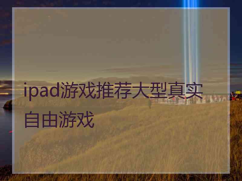 ipad游戏推荐大型真实自由游戏