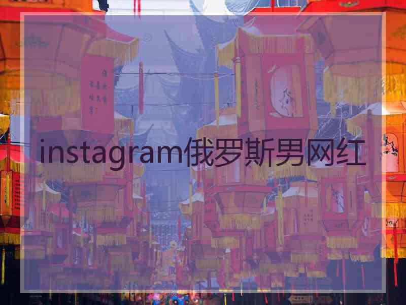 instagram俄罗斯男网红