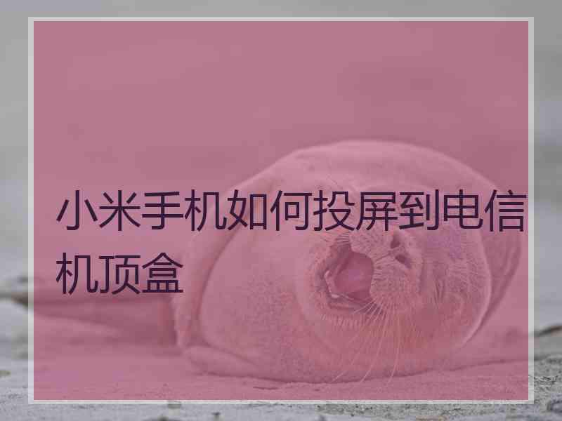小米手机如何投屏到电信机顶盒