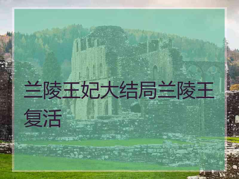 兰陵王妃大结局兰陵王复活