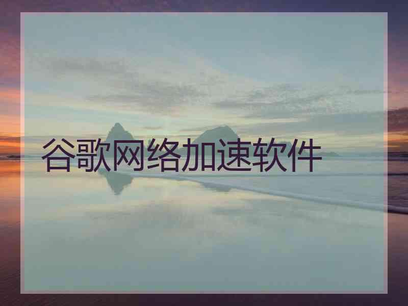 谷歌网络加速软件