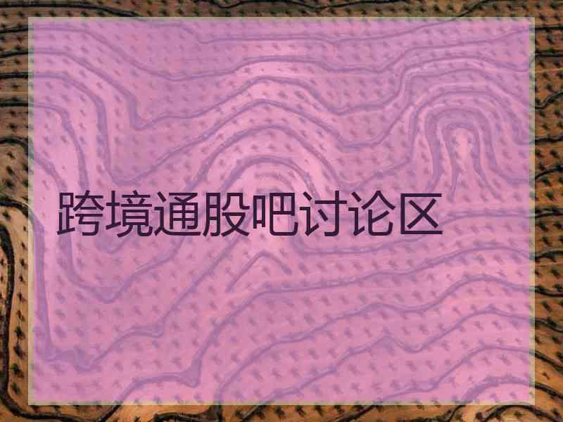 跨境通股吧讨论区