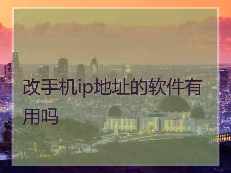 改手机ip地址的软件有用吗