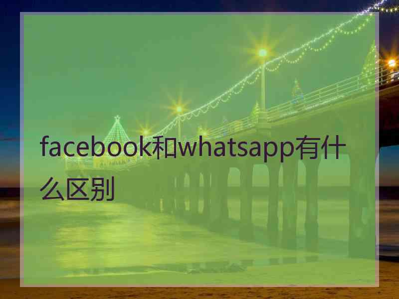 facebook和whatsapp有什么区别