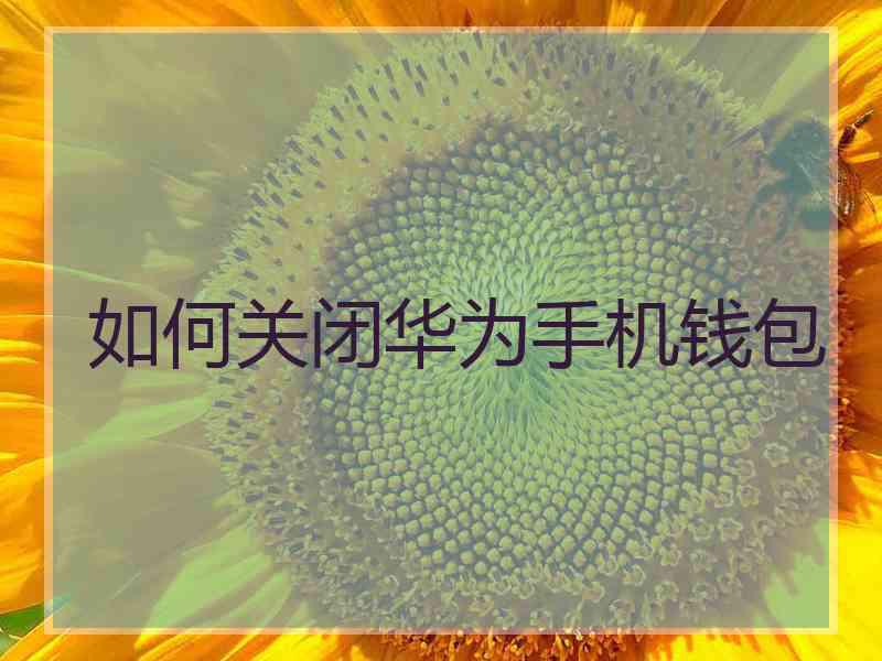 如何关闭华为手机钱包