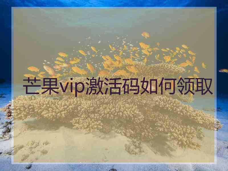 芒果vip激活码如何领取