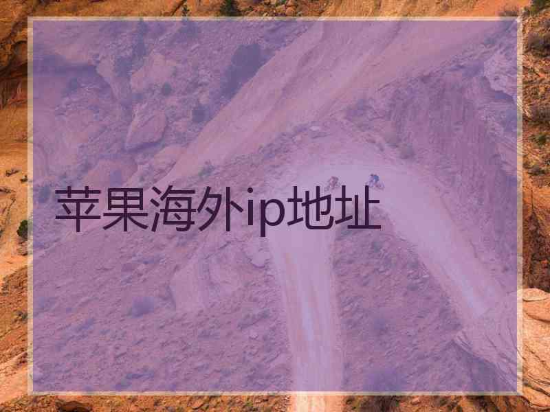 苹果海外ip地址