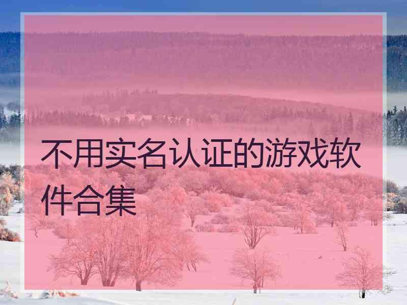 不用实名认证的游戏软件合集