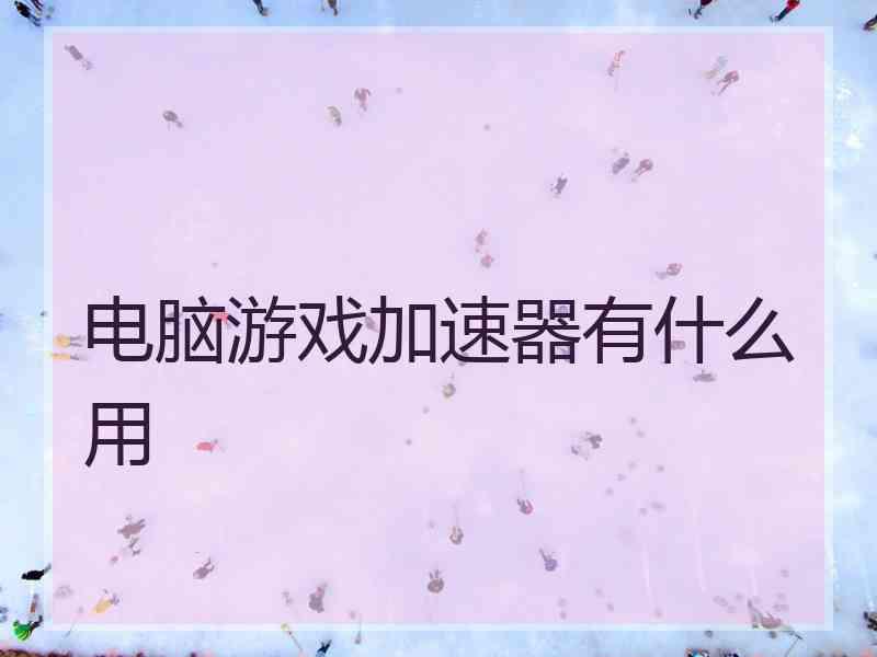 电脑游戏加速器有什么用